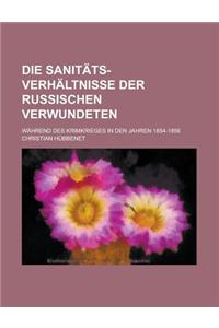 Die Sanitats-Verhaltnisse Der Russischen Verwundeten; Wahrend Des Krimkrieges in Den Jahren 1854-1856