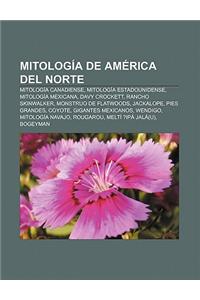 Mitologia de America del Norte: Mitologia Canadiense, Mitologia Estadounidense, Mitologia Mexicana, Davy Crockett, Rancho Skinwalker