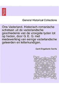 Ons Vaderland. Historisch-Romanische Schetsen Uit de Vaderlandsche Geschiedenis Van de Vroegste Tyden Tot Op Heden, Door G. E. G. Met Medewerking Van Eenige Vaderlandsche Geleerden En Letterkundigen.