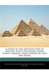 A Guide to the Architecture of Ancient Egypt, Including Luxor Temple, Karnak, Great Sphinx of Giza and More