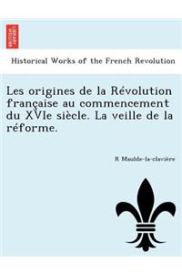 Les Origines de La Revolution Francaise Au Commencement Du Xvie Siecle. La Veille de La Reforme.