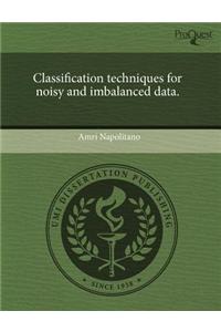 Classification Techniques for Noisy and Imbalanced Data