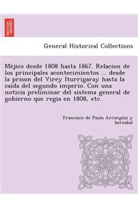 Méjico desde 1808 hasta 1867. Relacion de los principales acontecimientos ... desde la prison del Virey Iturrigaray hasta la caida del segundo imperio. Con una noticia preliminar del sistema general de gobierno que regia en 1808, etc.