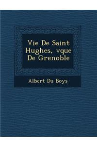 Vie De Saint Hughes, �v�que De Grenoble
