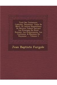 Trait Des Testamens, Codiciles, Donations Cause de Mort, Et Autres Dispositions de Derni Re Volont
