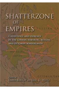 Shatterzone of Empires: Coexistence and Violence in the German, Habsburg, Russian, and Ottoman Borderlands