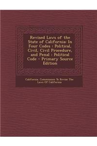 Revised Laws of the State of California: In Four Codes: Political, Civil, Civil Procedure, and Penal: Political Code