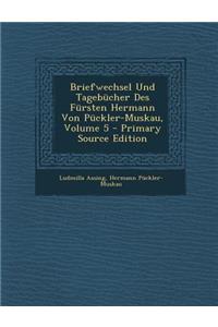 Briefwechsel Und Tagebucher Des Fursten Hermann Von Puckler-Muskau, Volume 5