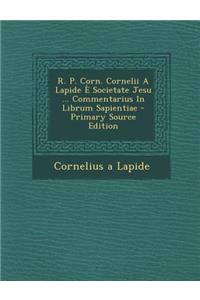 R. P. Corn. Cornelii a Lapide E Societate Jesu ... Commentarius in Librum Sapientiae