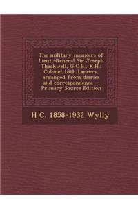 The Military Memoirs of Lieut.-General Sir Joseph Thackwell, G.C.B., K.H.; Colonel 16th Lancers, Arranged from Diaries and Correspondence - Primary Source Edition