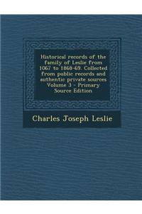 Historical Records of the Family of Leslie from 1067 to 1868-69. Collected from Public Records and Authentic Private Sources Volume 3