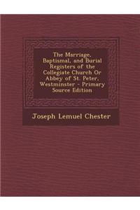 The Marriage, Baptismal, and Burial Registers of the Collegiate Church or Abbey of St. Peter, Westminster