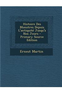 Histoire Des Monstres Depuis L'Antiquite Jusqu'a Nos Jours - Primary Source Edition