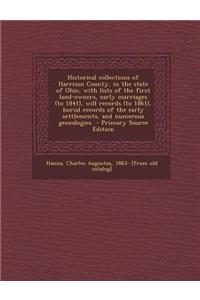 Historical Collections of Harrison County, in the State of Ohio, with Lists of the First Land-Owners, Early Marriages (to 1841), Will Records (to 1861