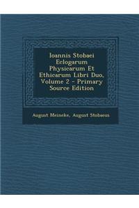 Ioannis Stobaei Eclogarum Physicarum Et Ethicarum Libri Duo, Volume 2 - Primary Source Edition