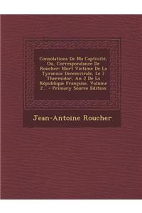 Consolations de Ma Captivite, Ou, Correspondance de Roucher
