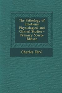 The Pathology of Emotions: Physiological and Clinical Studies - Primary Source Edition