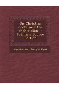On Christian Doctrine; The Enchiridion - Primary Source Edition