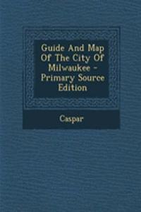 Guide and Map of the City of Milwaukee - Primary Source Edition