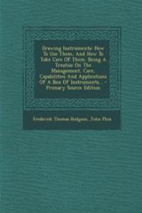 Drawing Instruments: How to Use Them, and How to Take Care of Them. Being a Treatise on the Management, Care, Capabilities and Applications of a Box of Instruments...