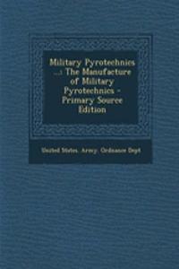 Military Pyrotechnics ...: The Manufacture of Military Pyrotechnics