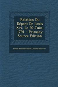 Relation Du Depart de Louis XVI, Le 20 Juin, 1791 - Primary Source Edition