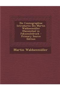 Die Cosmographiae Introductio Des Martin Waldseemuller (Ilacomilus) in Faksimiledruck