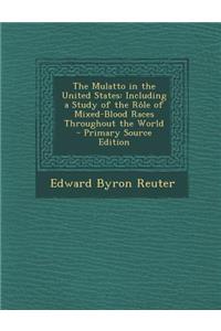 The Mulatto in the United States: Including a Study of the Role of Mixed-Blood Races Throughout the World