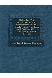 Rules for the Government and Information of the Employes of the Long Island Railroad Co. ...... - Primary Source Edition