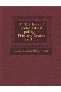 Of the Laws of Ecclesiastical Polity - Primary Source Edition