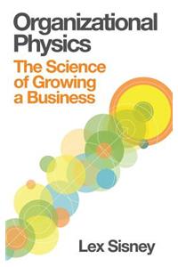 Organizational Physics - The Science of Growing a Business