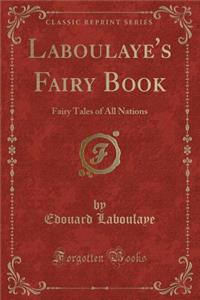 Laboulaye's Fairy Book: Fairy Tales of All Nations (Classic Reprint)