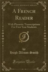 A French Reader: With Phonetic Transcriptions for First Year Students (Classic Reprint)