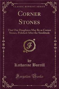 Corner Stones: That Our Daughters May Be as Corner Stones, Polished After the Similitude (Classic Reprint)