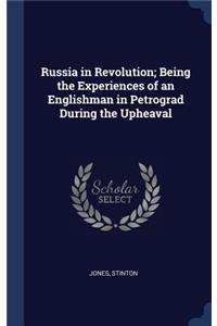 Russia in Revolution; Being the Experiences of an Englishman in Petrograd During the Upheaval