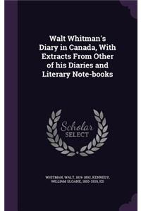 Walt Whitman's Diary in Canada, with Extracts from Other of His Diaries and Literary Note-Books