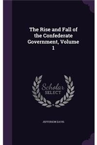 The Rise and Fall of the Confederate Government, Volume 1