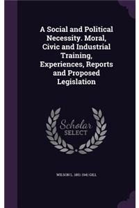 A Social and Political Necessity. Moral, Civic and Industrial Training, Experiences, Reports and Proposed Legislation