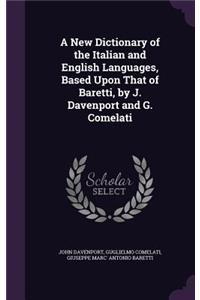 A New Dictionary of the Italian and English Languages, Based Upon That of Baretti, by J. Davenport and G. Comelati