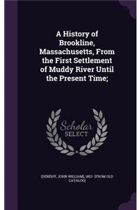 A History of Brookline, Massachusetts, from the First Settlement of Muddy River Until the Present Time;