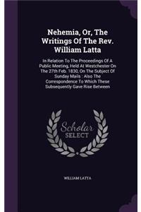 Nehemia, Or, the Writings of the REV. William Latta