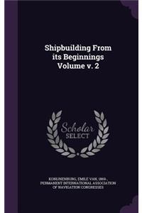 Shipbuilding From its Beginnings Volume v. 2