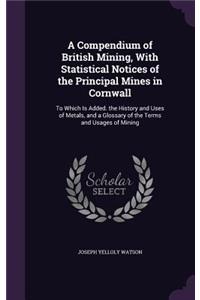 Compendium of British Mining, With Statistical Notices of the Principal Mines in Cornwall