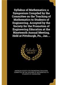 Syllabus of Mathematics; A Symposium Compiled by the Committee on the Teaching of Mathematics to Students of Engineering. Accepted by the Society for the Promotion of Engineering Education at the Nineteenth Annual Meeting, Held at Pittsburgh, Pa.,