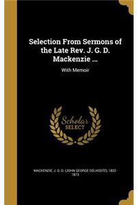 Selection From Sermons of the Late Rev. J. G. D. Mackenzie ...