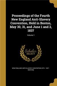 Proceedings of the Fourth New England Anti-Slavery Convention, Held in Boston, May 30, 31, and June 1 and 2, 1837; Volume 1