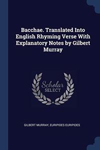 BACCHAE. TRANSLATED INTO ENGLISH RHYMING