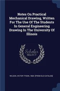 Notes On Practical Mechanical Drawing, Written For The Use Of The Students In General Engineering Drawing In The University Of Illinois