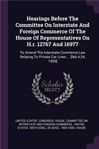 Hearings Before the Committee on Interstate and Foreign Commerce of the House of Representatives on H.R. 12767 and 16977