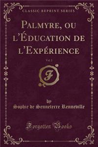 Palmyre, Ou l'Ã?ducation de l'ExpÃ©rience, Vol. 2 (Classic Reprint)